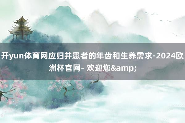 开yun体育网应归并患者的年齿和生养需求-2024欧洲杯官网- 欢迎您&