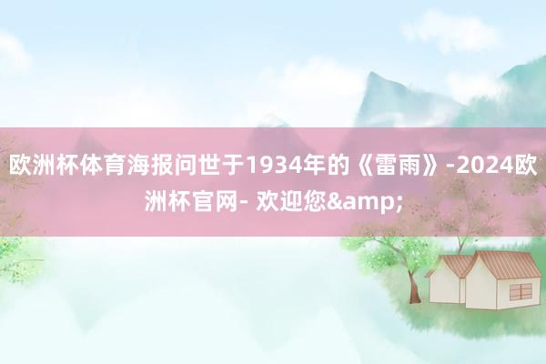 欧洲杯体育海报问世于1934年的《雷雨》-2024欧洲杯官网- 欢迎您&