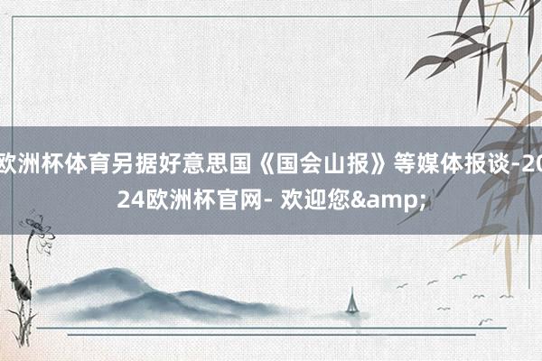 欧洲杯体育另据好意思国《国会山报》等媒体报谈-2024欧洲杯官网- 欢迎您&