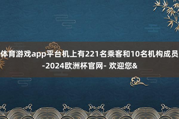 体育游戏app平台机上有221名乘客和10名机构成员-2024欧洲杯官网- 欢迎您&